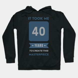 It took me 40 years to create this masterpiece Hoodie